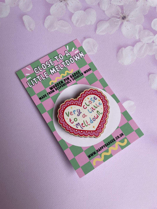 Very Close To A Little Meltdown Wooden Pin Badge